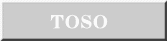 TOSO